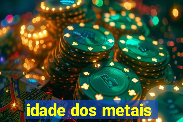 idade dos metais